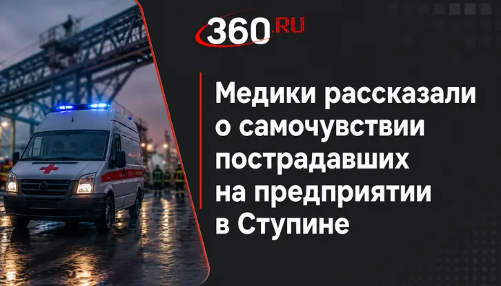 Медики рассказали о самочувствии пострадавших на предприятии в Ступине